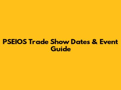 PSEIOS Trade Show Dates & Event Guide