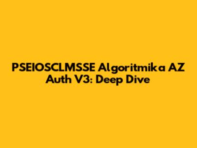 PSEIOSCLMSSE Algoritmika AZ Auth V3: Deep Dive