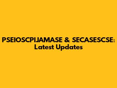 PSEIOSCPIJAMASE & SECASESCSE: Latest Updates