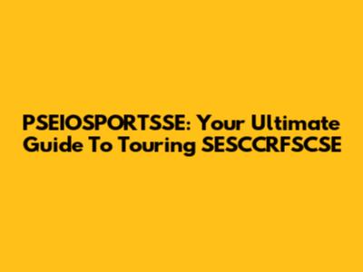 PSEIOSPORTSSE: Your Ultimate Guide To Touring SESCCRFSCSE