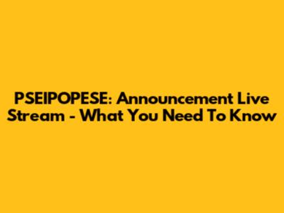 PSEIPOPESE: Announcement Live Stream - What You Need To Know