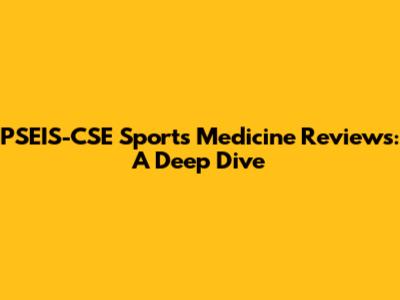 PSEIS-CSE Sports Medicine Reviews: A Deep Dive