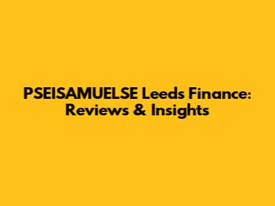 PSEISAMUELSE Leeds Finance: Reviews & Insights