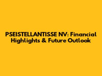 PSEISTELLANTISSE NV: Financial Highlights & Future Outlook