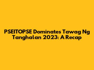 PSEITOPSE Dominates Tawag Ng Tanghalan 2023: A Recap
