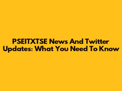 PSEITXTSE News And Twitter Updates: What You Need To Know