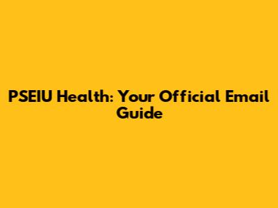 PSEIU Health: Your Official Email Guide