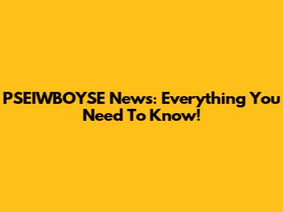 PSEIWBOYSE News: Everything You Need To Know!