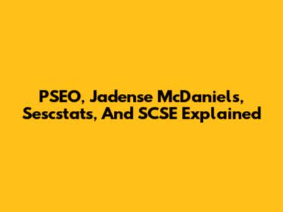 PSEO, Jadense McDaniels, Sescstats, And SCSE Explained