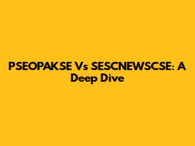 PSEOPAKSE Vs SESCNEWSCSE: A Deep Dive