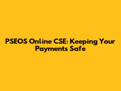 PSEOS Online CSE: Keeping Your Payments Safe