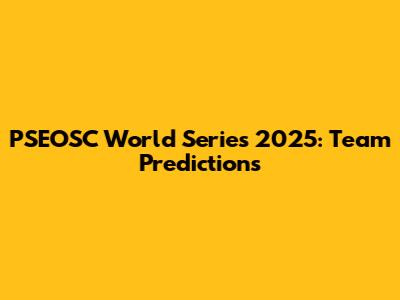 PSEOSC World Series 2025: Team Predictions
