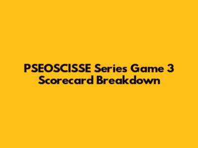 PSEOSCISSE Series Game 3 Scorecard Breakdown
