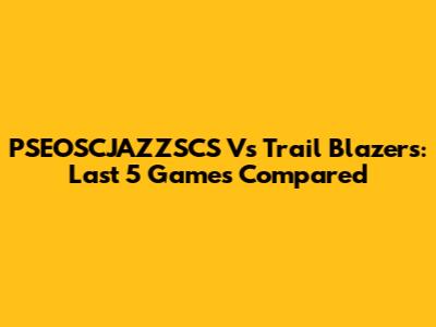 PSEOSCJAZZSCS Vs Trail Blazers: Last 5 Games Compared
