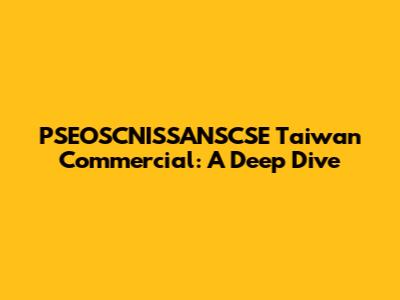 PSEOSCNISSANSCSE Taiwan Commercial: A Deep Dive