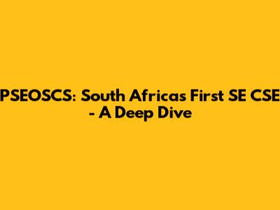 PSEOSCS: South Africa's First SE CSE - A Deep Dive