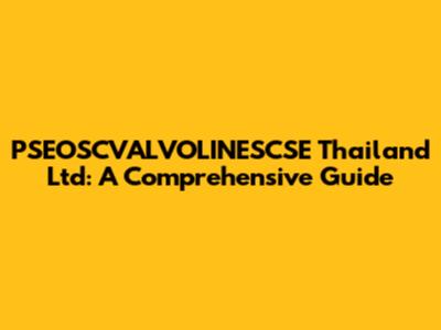 PSEOSCVALVOLINESCSE Thailand Ltd: A Comprehensive Guide