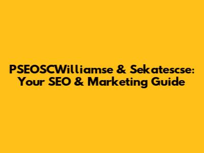 PSEOSCWilliamse & Sekatescse: Your SEO & Marketing Guide