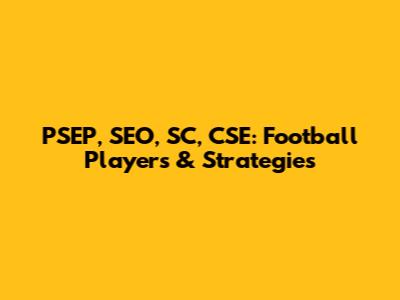 PSEP, SEO, SC, CSE: Football Players & Strategies