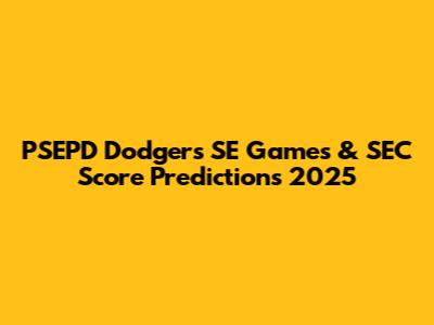 PSEPD Dodgers SE Games & SEC Score Predictions 2025