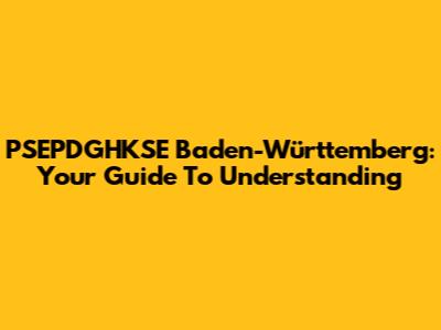 PSEPDGHKSE Baden-Württemberg: Your Guide To Understanding