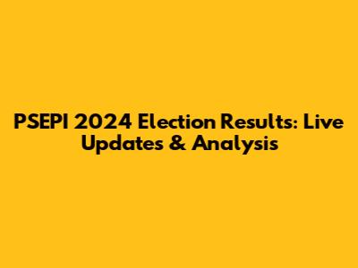 PSEPI 2024 Election Results: Live Updates & Analysis