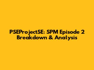 PSEProjectSE: SPM Episode 2 Breakdown & Analysis