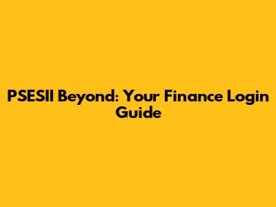 PSESII Beyond: Your Finance Login Guide
