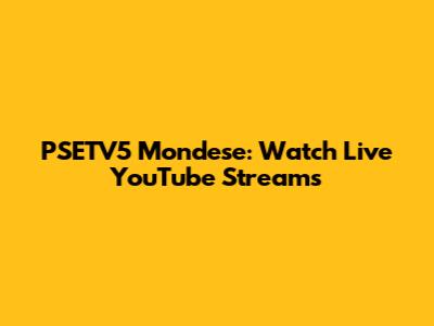 PSETV5 Mondese: Watch Live YouTube Streams