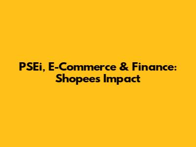 PSEi, E-Commerce & Finance: Shopee's Impact