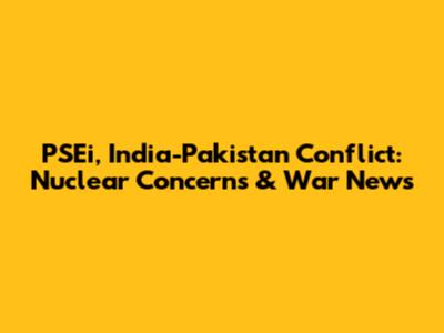 PSEi, India-Pakistan Conflict: Nuclear Concerns & War News