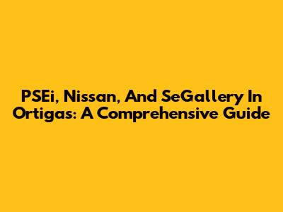 PSEi, Nissan, And SeGallery In Ortigas: A Comprehensive Guide