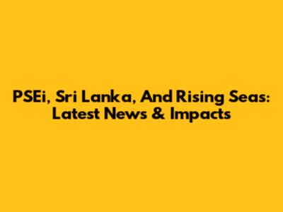 PSEi, Sri Lanka, And Rising Seas: Latest News & Impacts