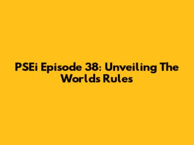 PSEi Episode 38: Unveiling The World's Rules