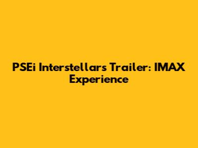 PSEi Interstellar's Trailer: IMAX Experience