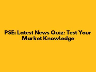 PSEi Latest News Quiz: Test Your Market Knowledge