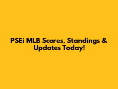 PSEi MLB Scores, Standings & Updates Today!