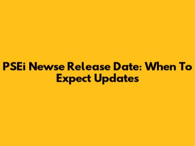 PSEi Newse Release Date: When To Expect Updates