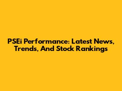 PSEi Performance: Latest News, Trends, And Stock Rankings