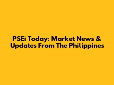 PSEi Today: Market News & Updates From The Philippines