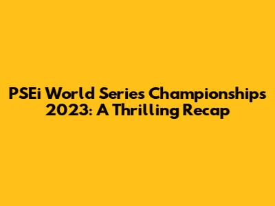 PSEi World Series Championships 2023: A Thrilling Recap