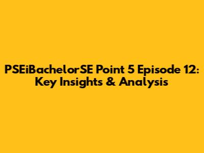 PSEiBachelorSE Point 5 Episode 12: Key Insights & Analysis