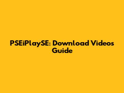 PSEiPlaySE: Download Videos Guide