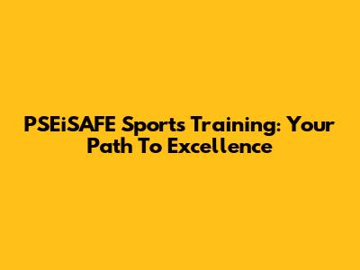 PSEiSAFE Sports Training: Your Path To Excellence
