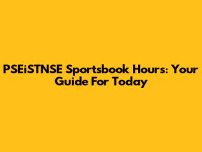 PSEiSTNSE Sportsbook Hours: Your Guide For Today
