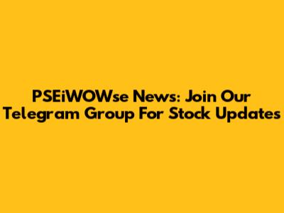 PSEiWOWse News: Join Our Telegram Group For Stock Updates