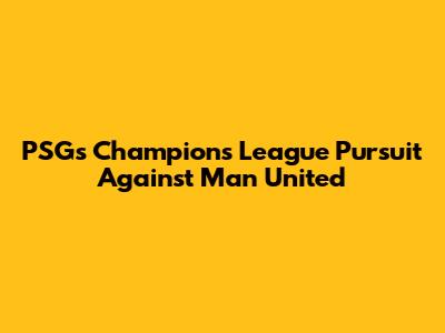 PSG's Champions League Pursuit Against Man United