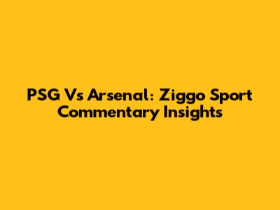 PSG Vs Arsenal: Ziggo Sport Commentary Insights
