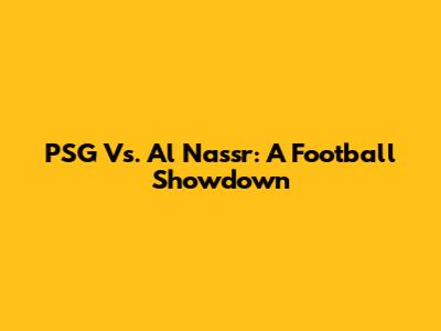 PSG Vs. Al Nassr: A Football Showdown