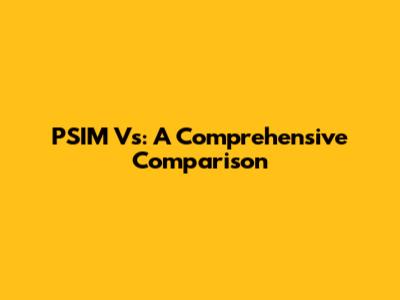 PSIM Vs: A Comprehensive Comparison